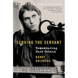 Serving the Servant: Remembering Kurt Cobain -- Danny Goldberg